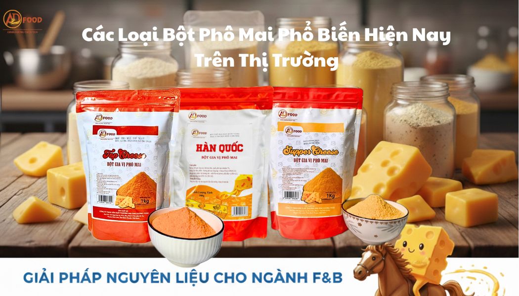 Các Loại Bột Phô Mai Phổ Biến Hiện Nay Trên Thị Trường – Giải Pháp Nguyên Liệu Cho Ngành F&B