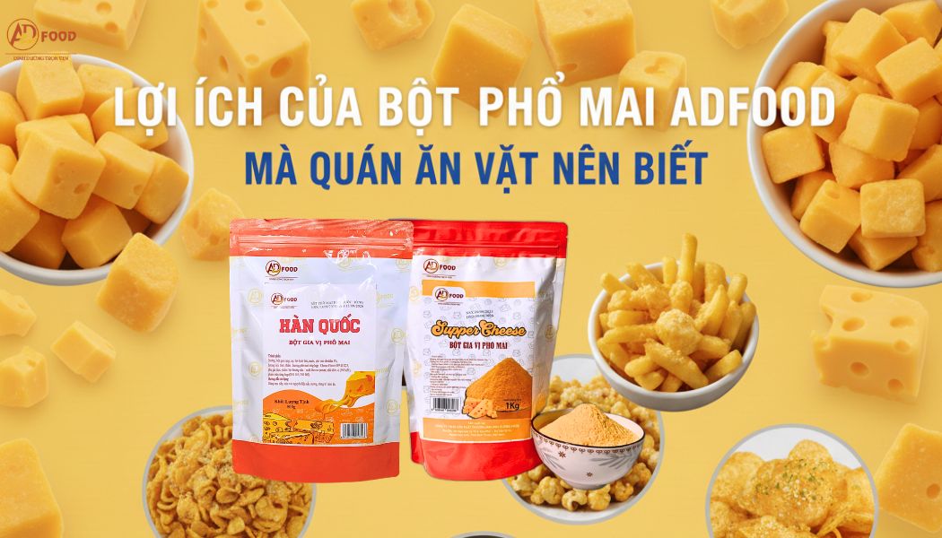 Lợi Ích Của Bột Phô Mai ADFOOD Mà Quán Ăn Vặt Nên Biết – Cung Cấp Bột Phô Mai & Gia Vị Cho Ngành F&B